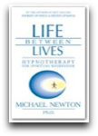 Life Between Lives Hypnotherapy for Spiritual Regression Michael Newton Ph.D